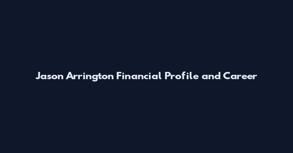 Jason Arrington Financial Profile and Career