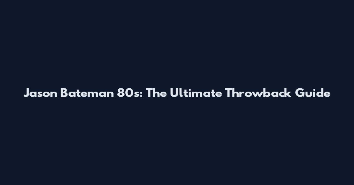 Jason Bateman 80s: The Ultimate Throwback Guide