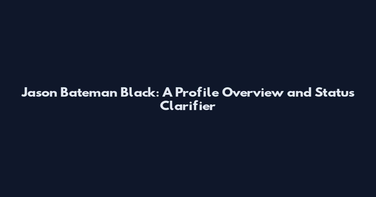 Jason Bateman Black: A Profile Overview and Status Clarifier