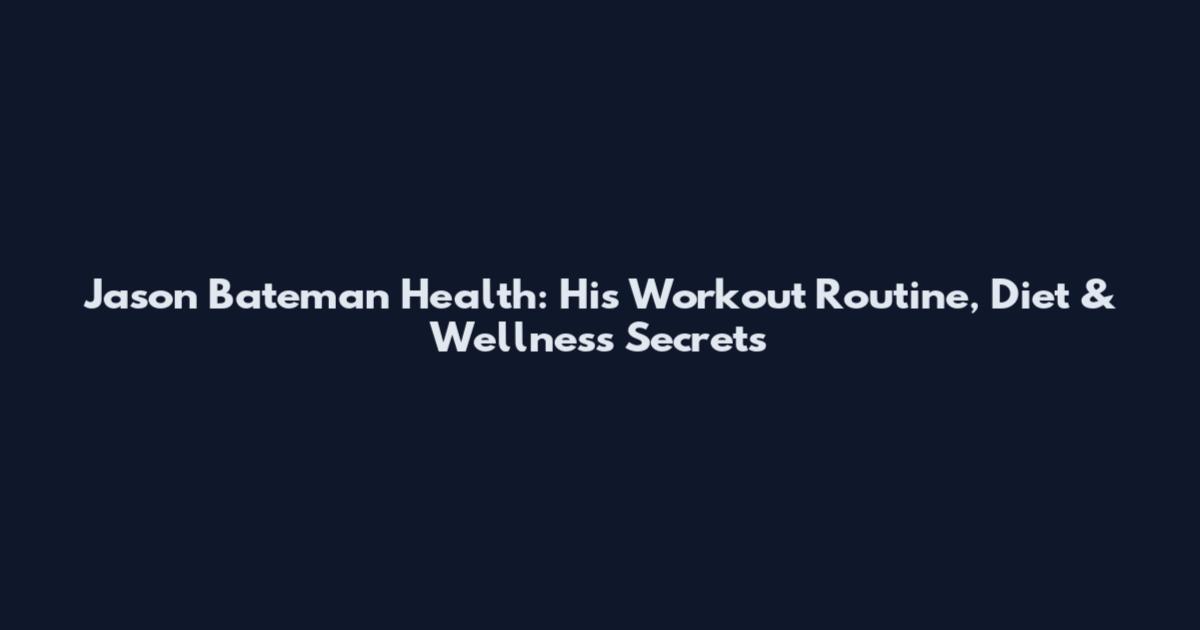 Jason Bateman Health: His Workout Routine, Diet & Wellness Secrets