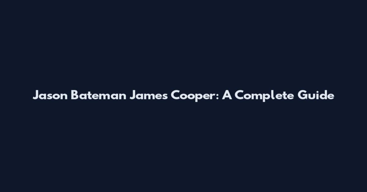Jason Bateman James Cooper: A Complete Guide