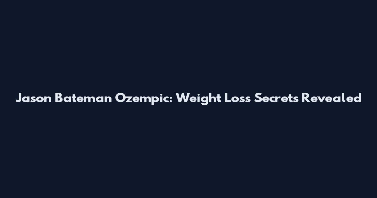 Jason Bateman Ozempic: Weight Loss Secrets Revealed