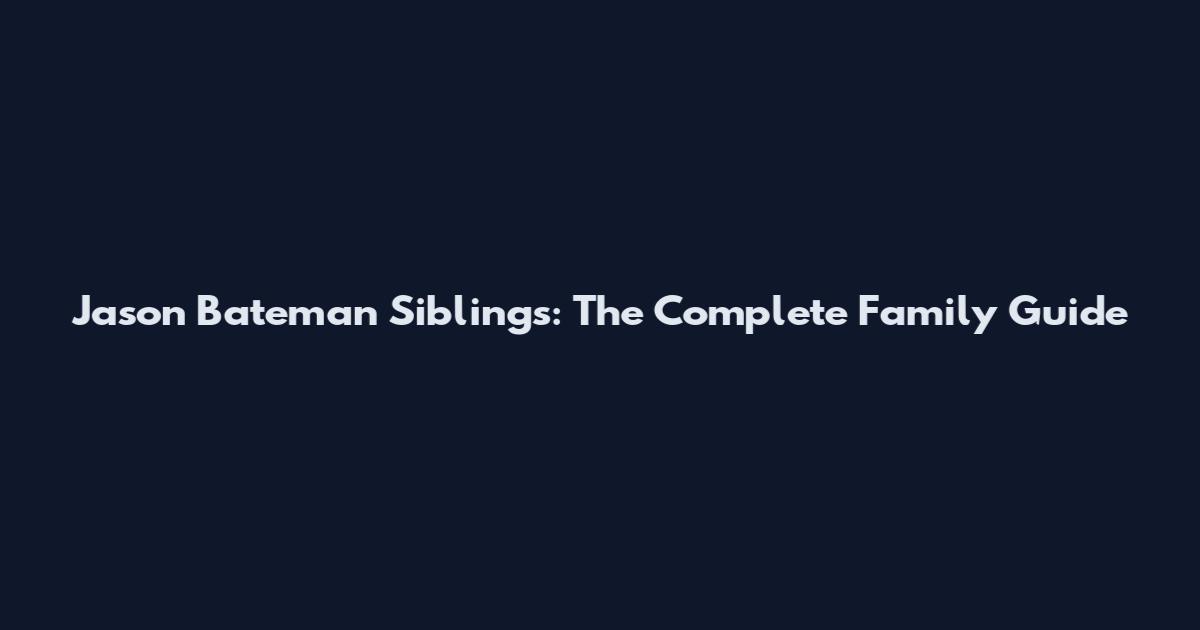 Jason Bateman Siblings: The Complete Family Guide