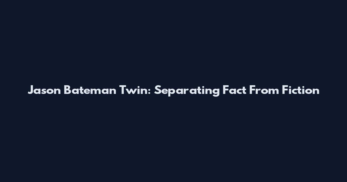 Jason Bateman Twin: Separating Fact From Fiction