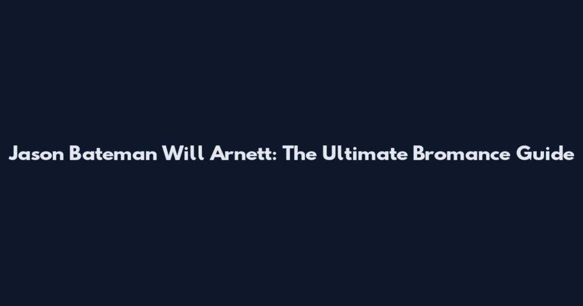 Jason Bateman Will Arnett: The Ultimate Bromance Guide