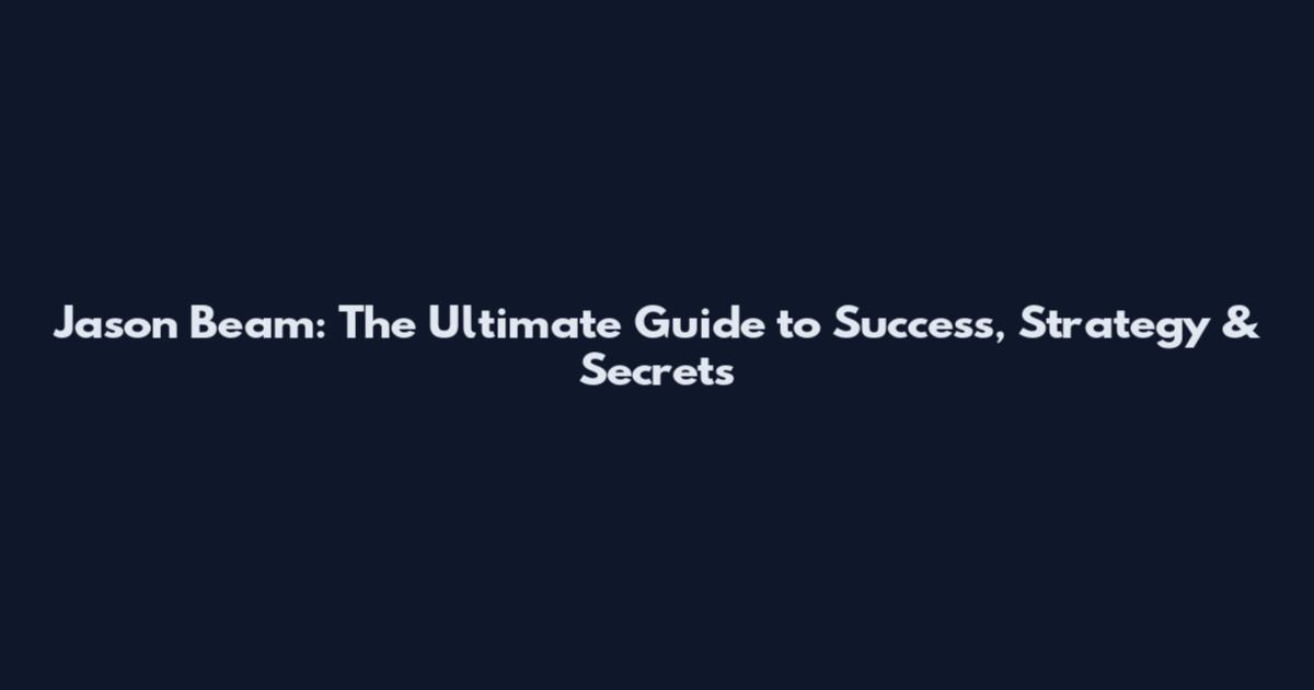 Jason Beam: The Ultimate Guide to Success, Strategy & Secrets