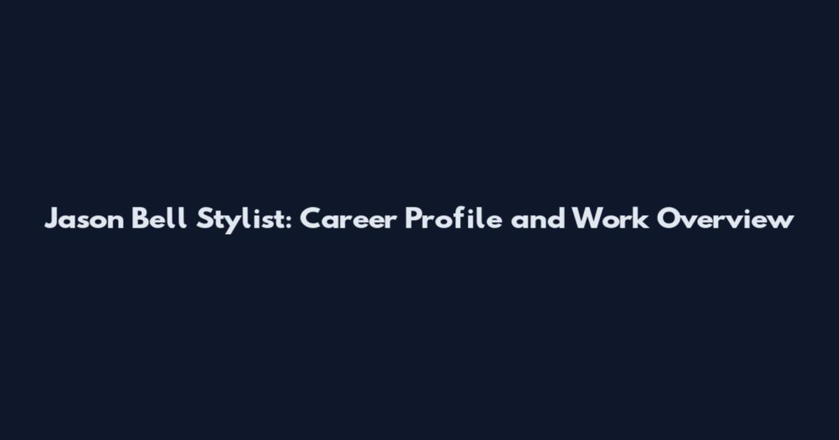 Jason Bell Stylist: Career Profile and Work Overview