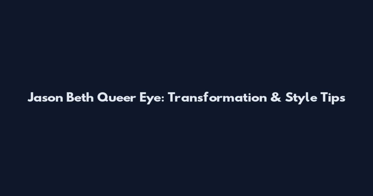 Jason Beth Queer Eye: Transformation & Style Tips
