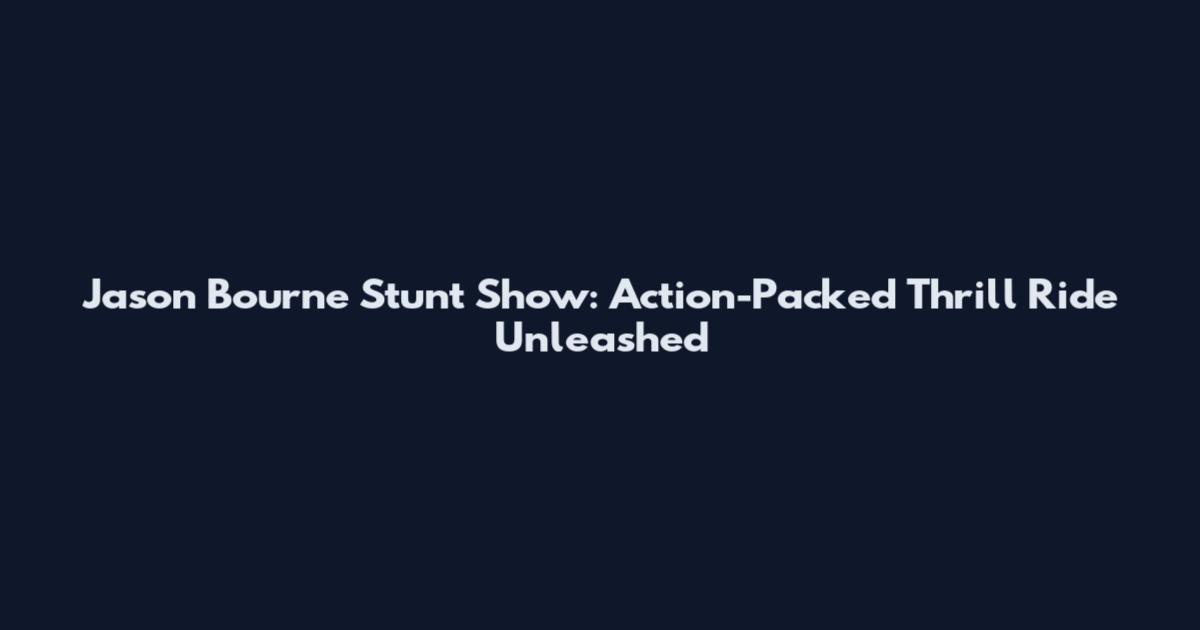 Jason Bourne Stunt Show: Action-Packed Thrill Ride Unleashed