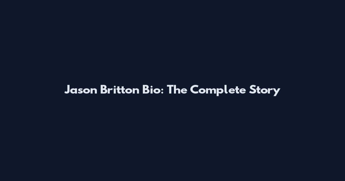 Jason Britton Bio: The Complete Story