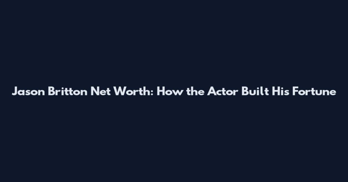 Jason Britton Net Worth: How the Actor Built His Fortune