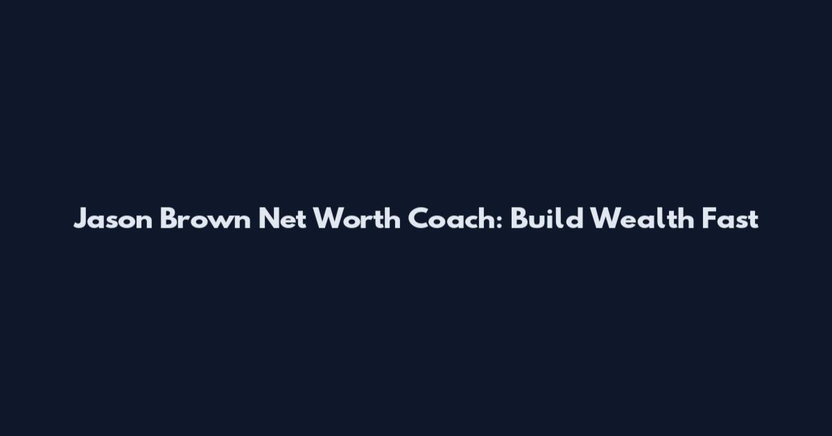Jason Brown Net Worth Coach: Build Wealth Fast