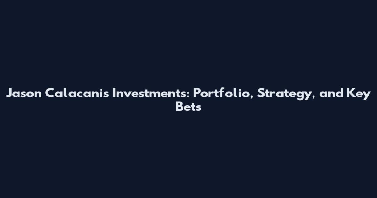 Jason Calacanis Investments: Portfolio, Strategy, and Key Bets