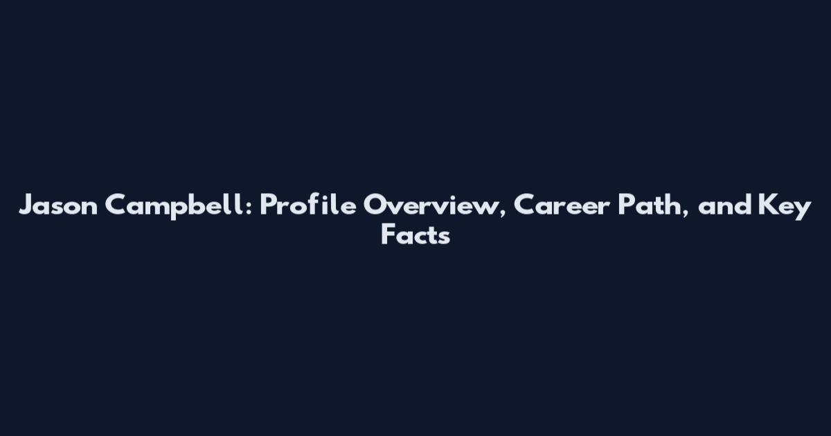 Jason Campbell: Profile Overview, Career Path, and Key Facts
