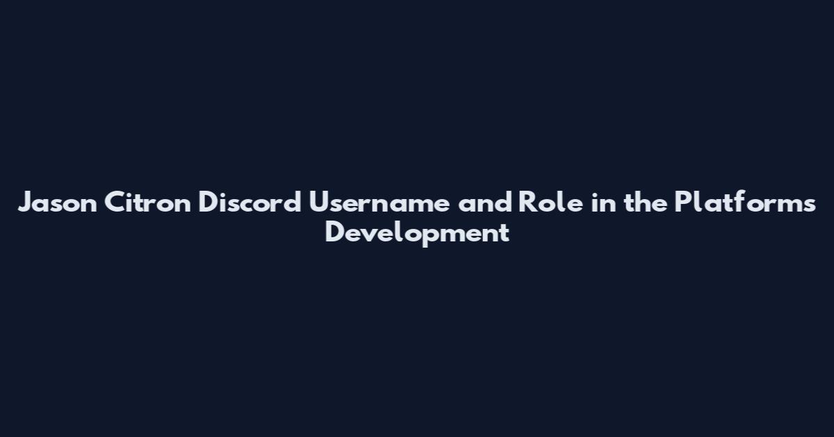 Jason Citron Discord Username and Role in the Platform's Development