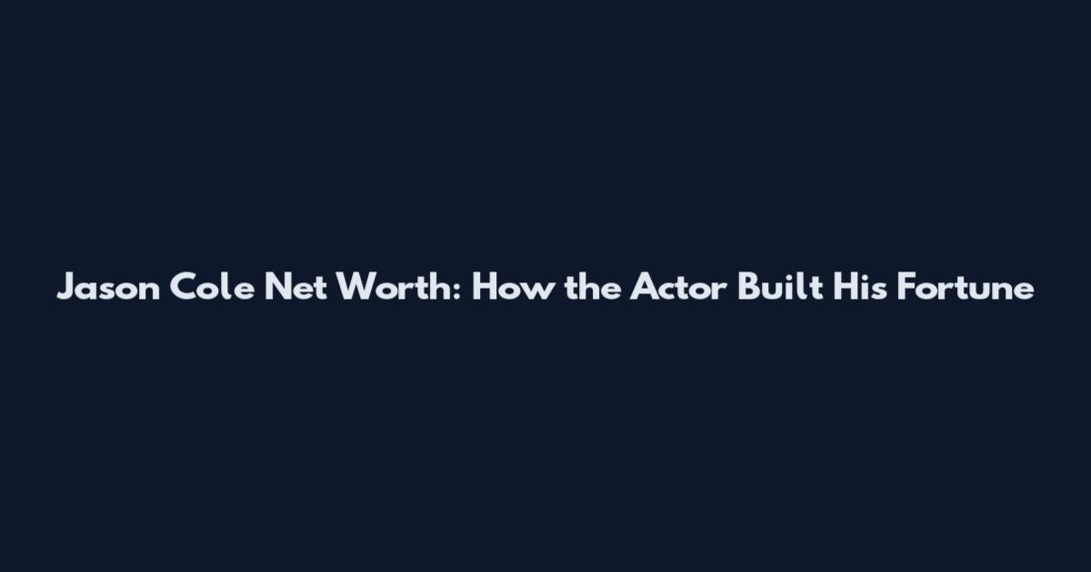 Jason Cole Net Worth: How the Actor Built His Fortune