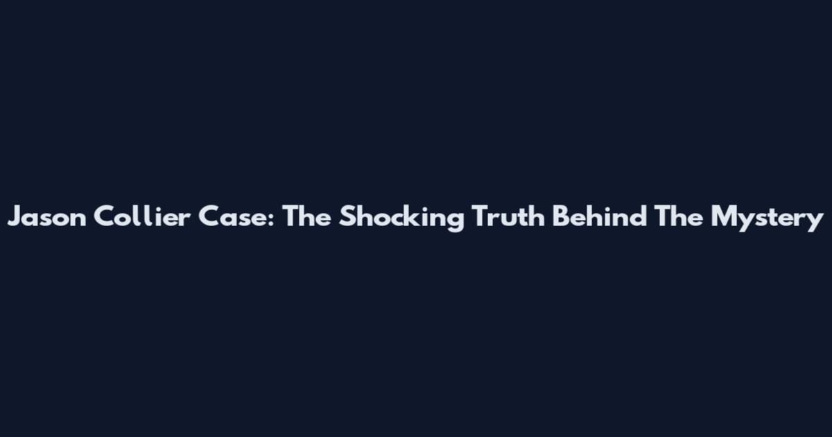 Jason Collier Case: The Shocking Truth Behind The Mystery