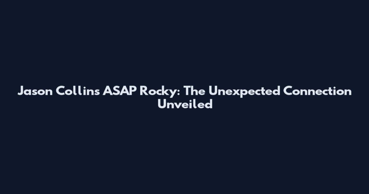 Jason Collins ASAP Rocky: The Unexpected Connection Unveiled