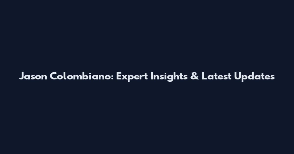 Jason Colombiano: Expert Insights & Latest Updates