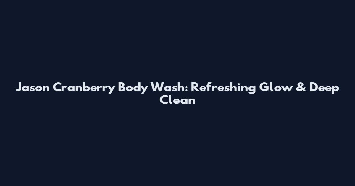 Jason Cranberry Body Wash: Refreshing Glow & Deep Clean