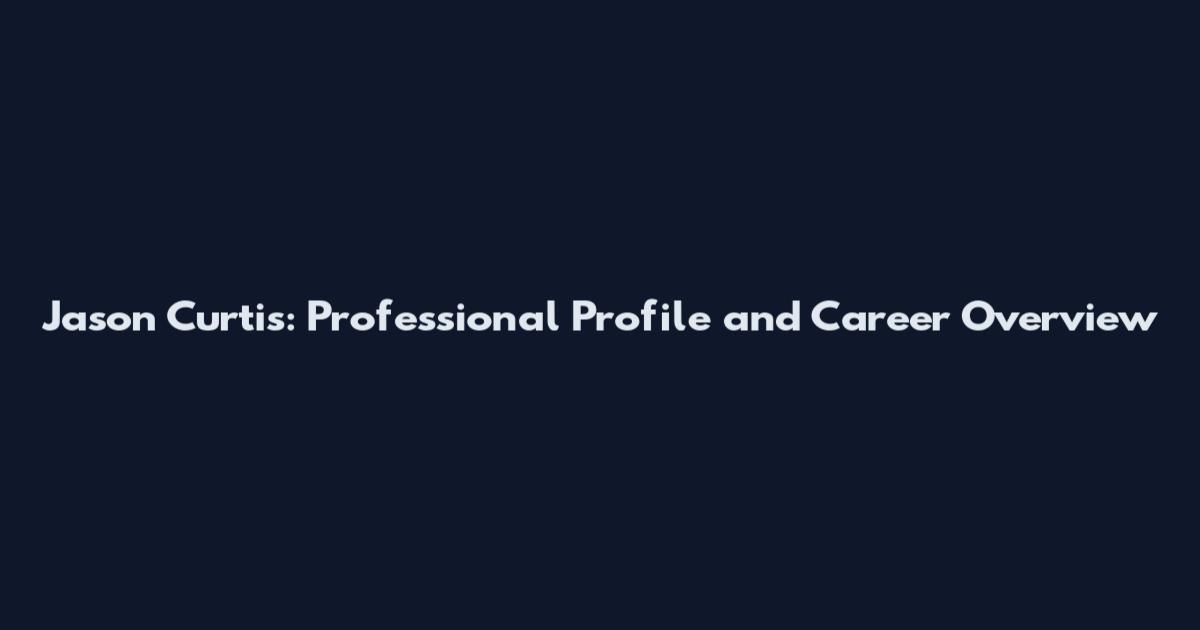 Jason Curtis: Professional Profile and Career Overview