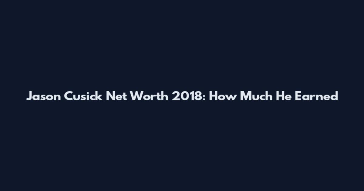Jason Cusick Net Worth 2018: How Much He Earned
