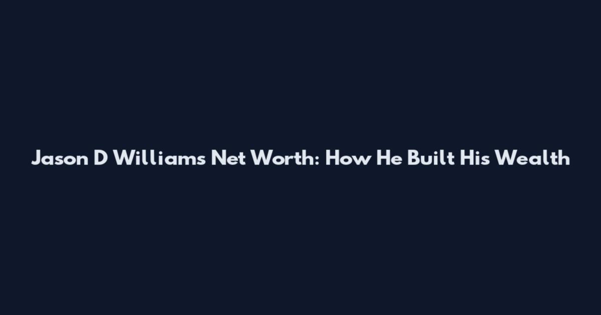 Jason D Williams Net Worth: How He Built His Wealth