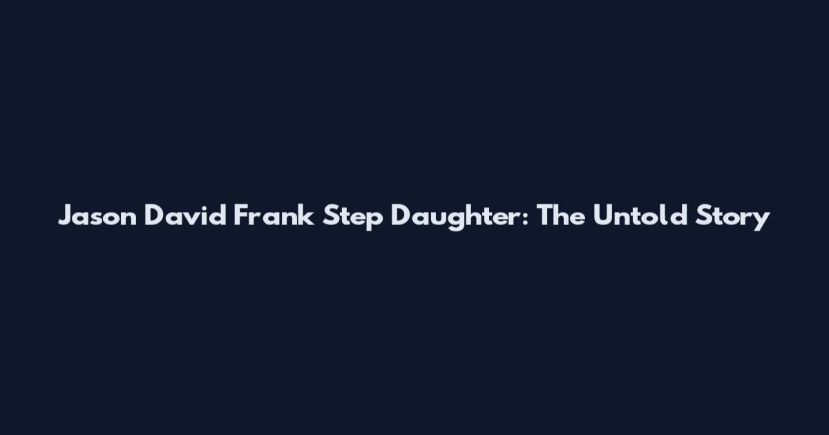 Jason David Frank Step Daughter: The Untold Story