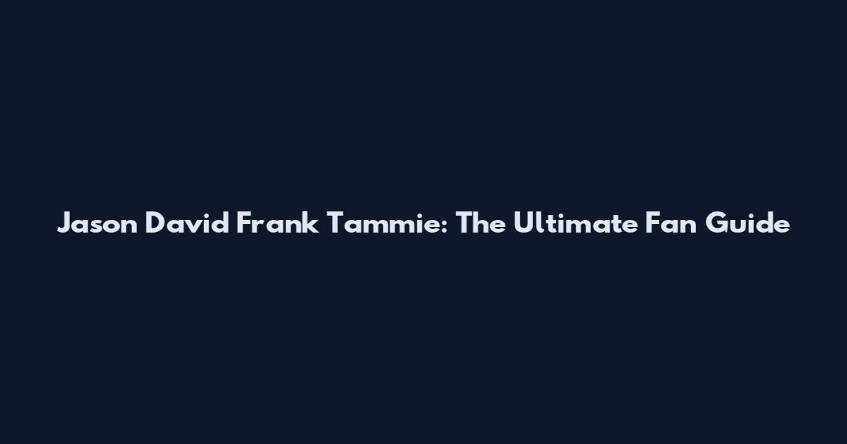 Jason David Frank Tammie: The Ultimate Fan Guide