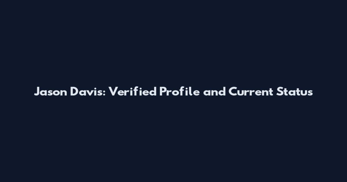 Jason Davis: Verified Profile and Current Status