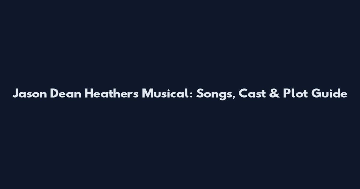 Jason Dean Heathers Musical: Songs, Cast & Plot Guide