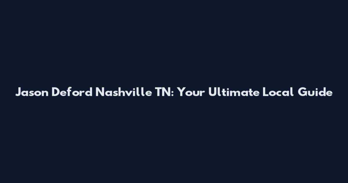 Jason Deford Nashville TN: Your Ultimate Local Guide