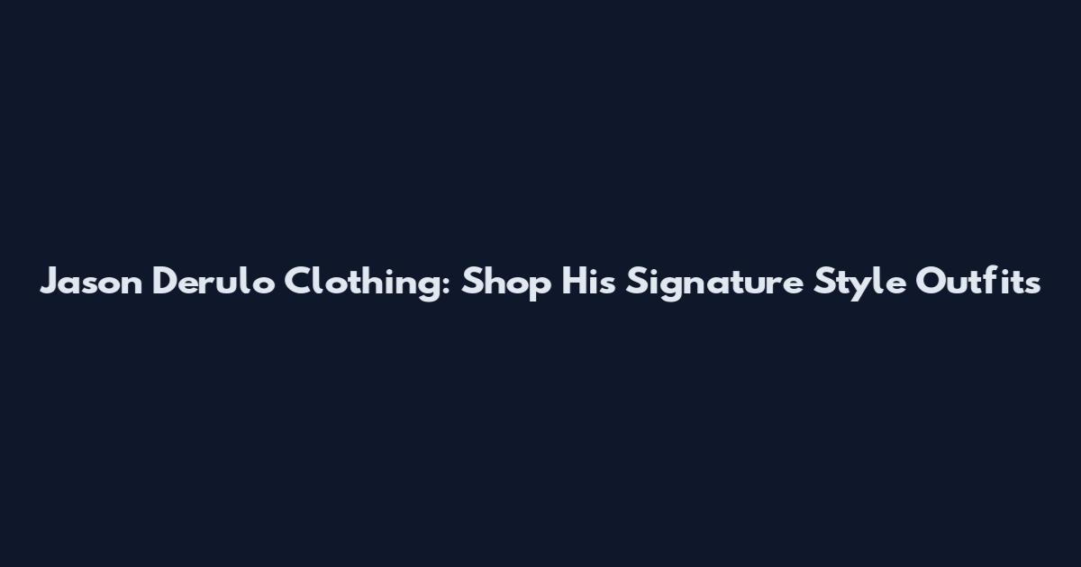 Jason Derulo Clothing: Shop His Signature Style Outfits