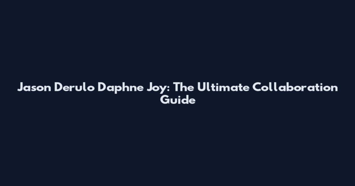 Jason Derulo Daphne Joy: The Ultimate Collaboration Guide