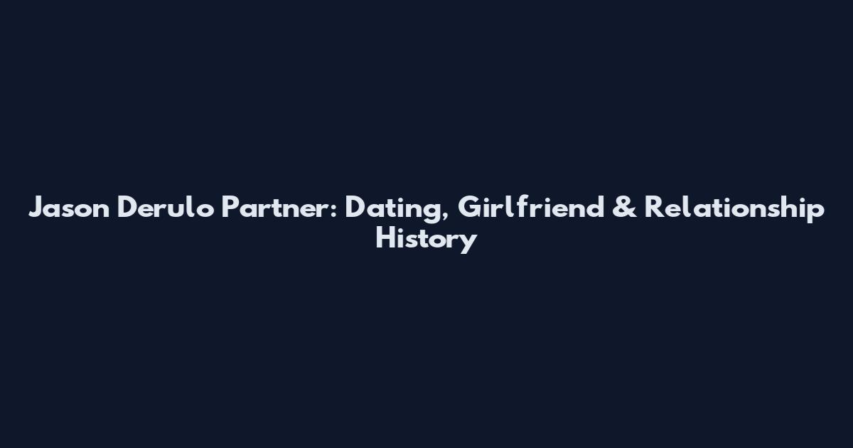 Jason Derulo Partner: Dating, Girlfriend & Relationship History