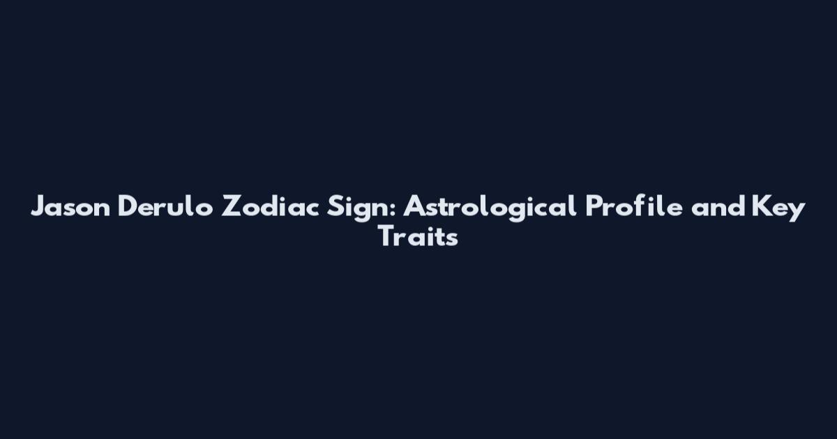 Jason Derulo Zodiac Sign: Astrological Profile and Key Traits