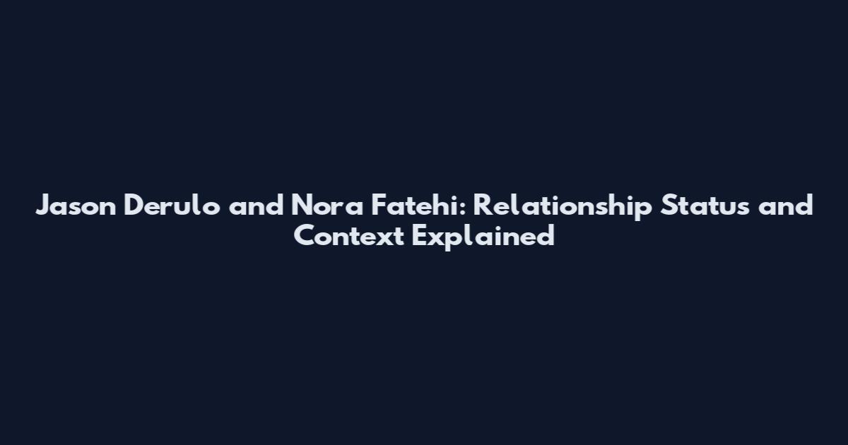 Jason Derulo and Nora Fatehi: Relationship Status and Context Explained