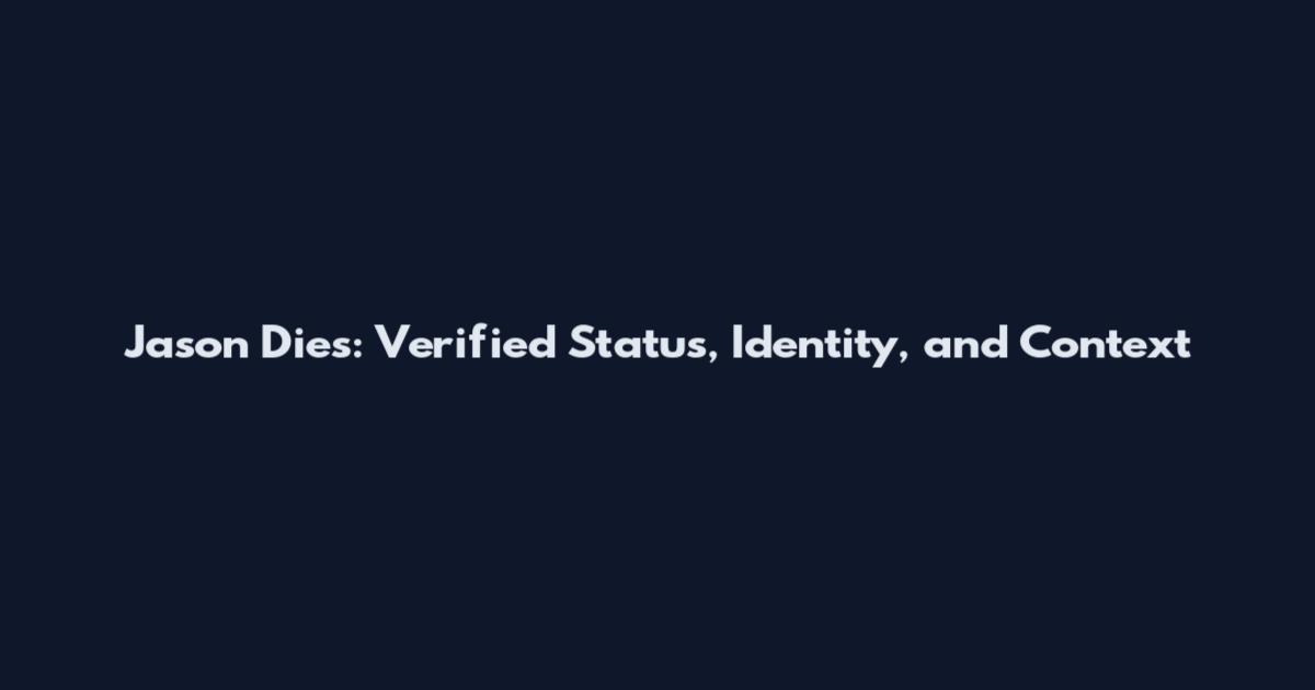 Jason Dies: Verified Status, Identity, and Context
