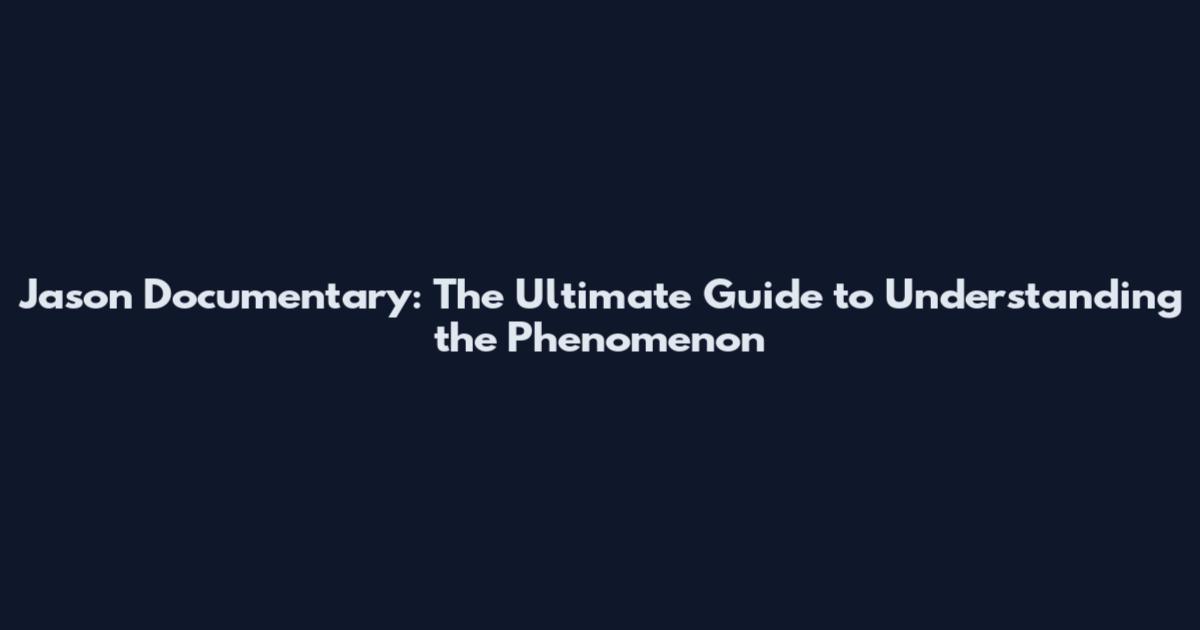Jason Documentary: The Ultimate Guide to Understanding the Phenomenon
