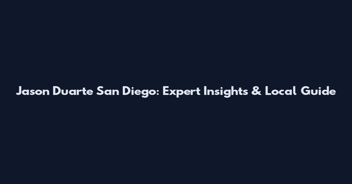 Jason Duarte San Diego: Expert Insights & Local Guide