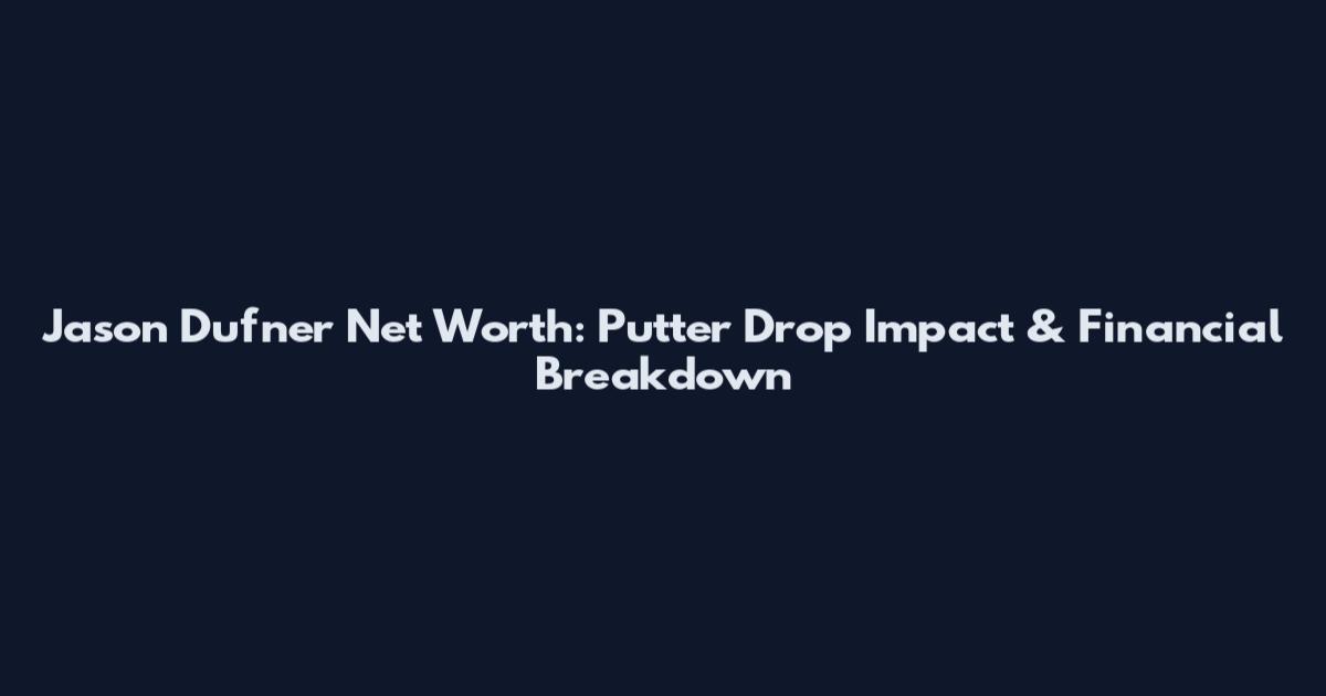 Jason Dufner Net Worth: Putter Drop Impact & Financial Breakdown