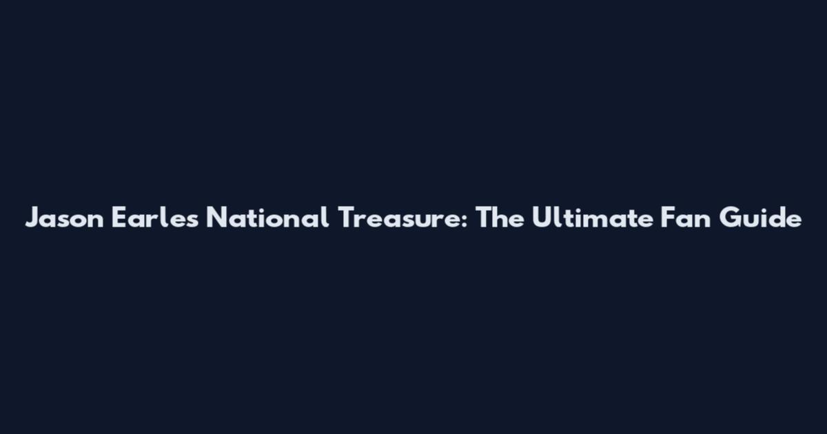 Jason Earles National Treasure: The Ultimate Fan Guide