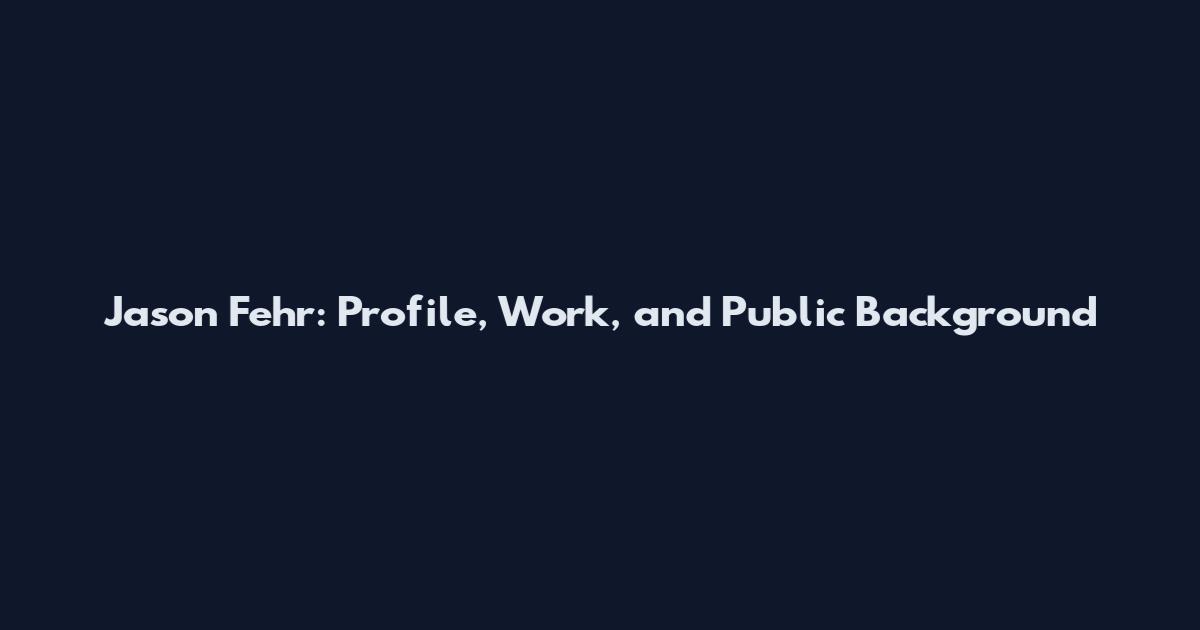 Jason Fehr: Profile, Work, and Public Background