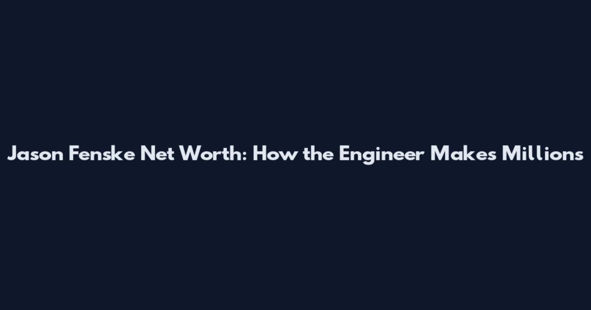 Jason Fenske Net Worth: How the Engineer Makes Millions