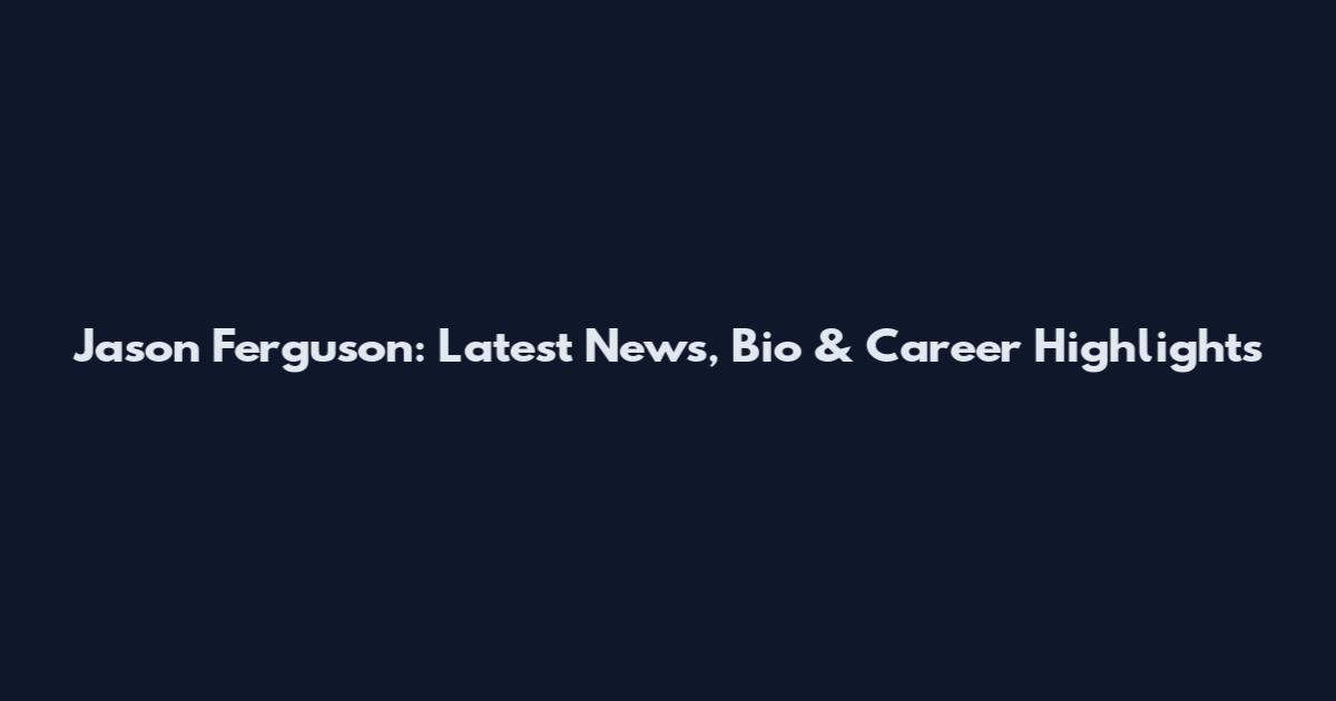 Jason Ferguson: Latest News, Bio & Career Highlights