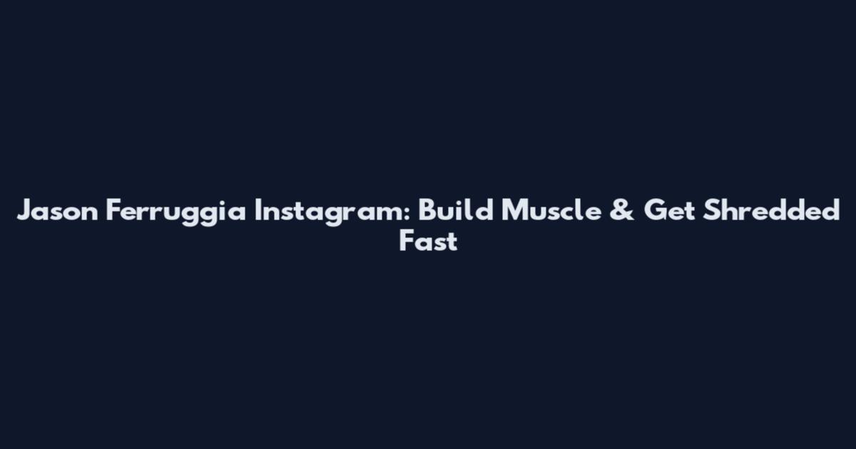 Jason Ferruggia Instagram: Build Muscle & Get Shredded Fast
