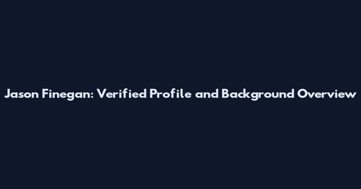 Jason Finegan: Verified Profile and Background Overview