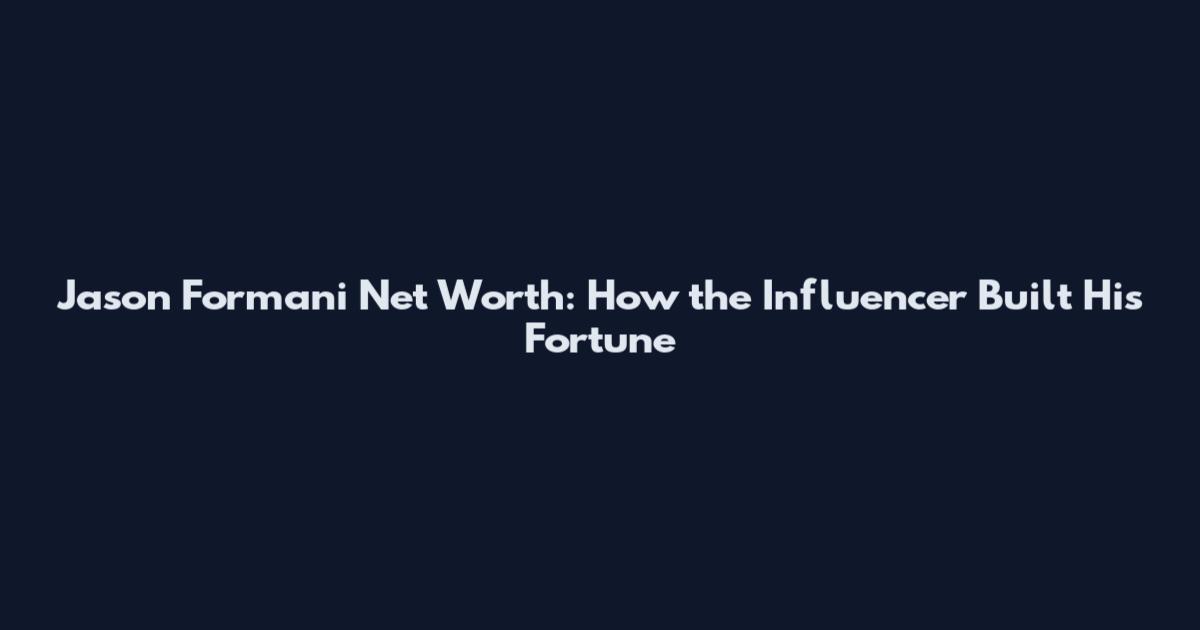 Jason Formani Net Worth: How the Influencer Built His Fortune