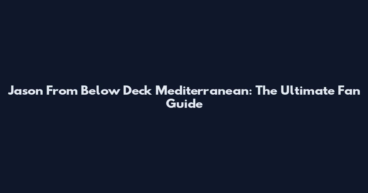 Jason From Below Deck Mediterranean: The Ultimate Fan Guide