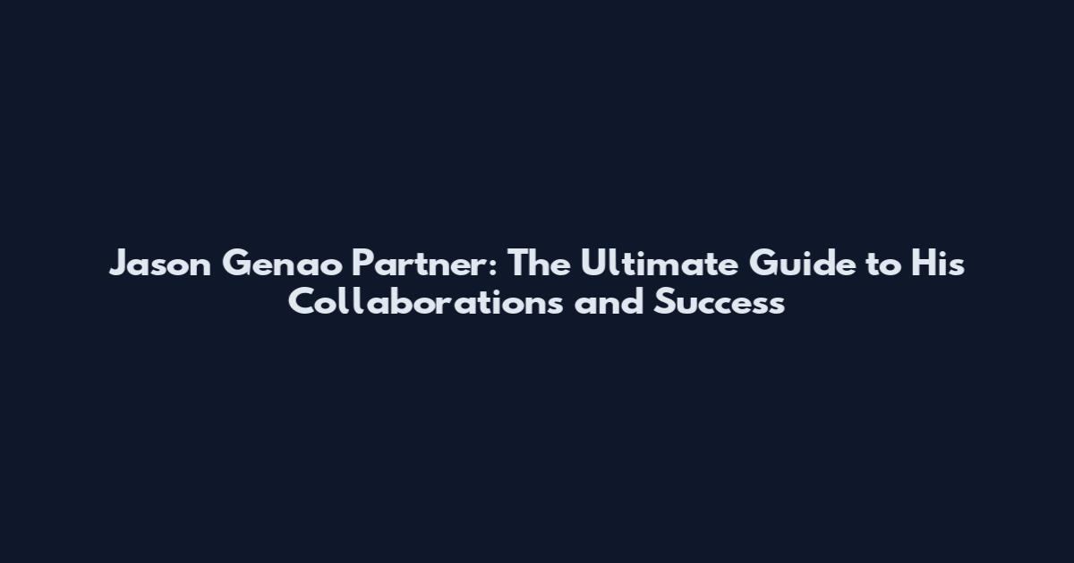 Jason Genao Partner: The Ultimate Guide to His Collaborations and Success